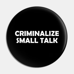 Criminalize Small Talk Pin