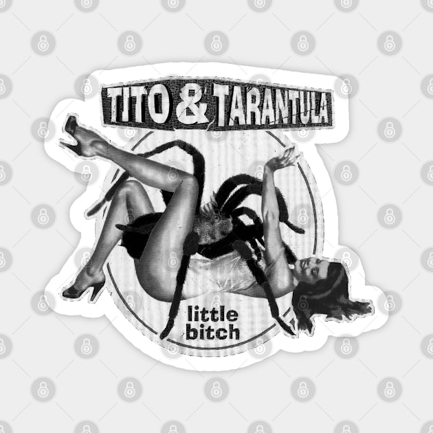 Tito And Tarantula - Little Bitch Magnet by CosmicAngerDesign