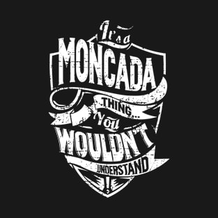 Its MONCADA Thing You Wouldnt Understand T-Shirt