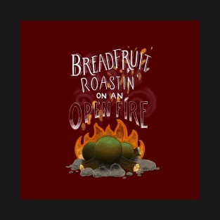 Breadfruit Roastin' On An Open Fire T-Shirt