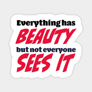 Everything has beauty, but not everyone sees it Magnet