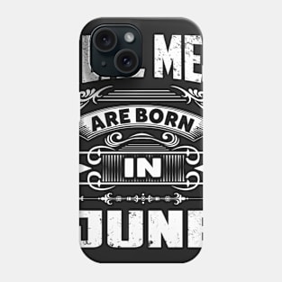 Real Men Are Born In June - Legend Shirt Phone Case