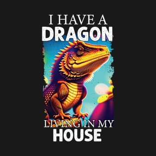 I Have A Dragon Living In My House Funny Bearded Dragon T-Shirt