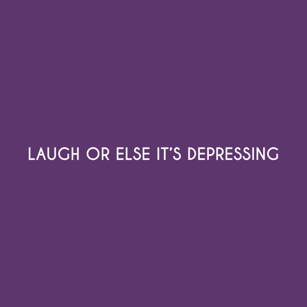 Laugh or else it's depressing. by DarkHumour