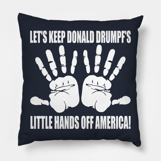 LET'S KEEP DONALD DRUMPF'S LITTLE HANDS OFF AMERICA! Pillow by truthtopower
