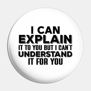 I Can Explain It To You , But I Can’t Understand It For You Pin