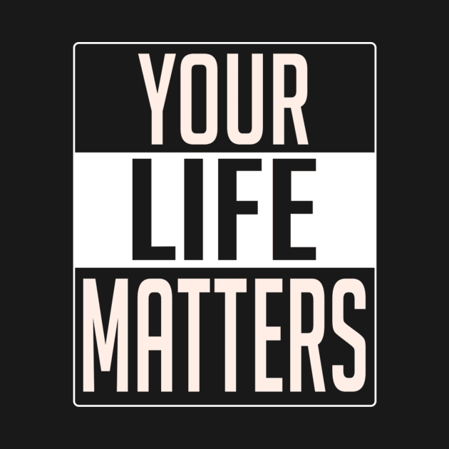 YOUR LIFE MATTERS by RickStasi