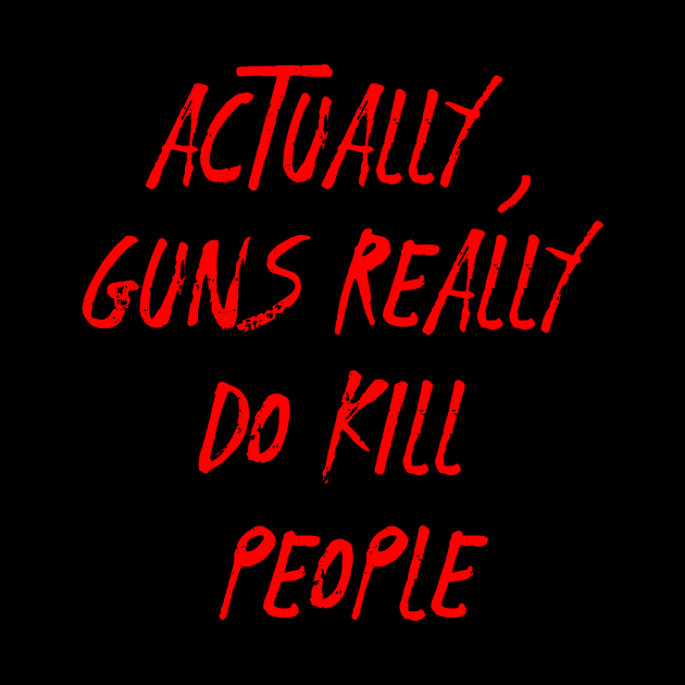 Actually guns really do kill people.....Anti-Gun violence T-shirt by Movielovermax