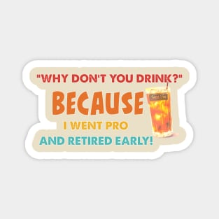 "Why Don't You Drink?" Because I Went Pro And Retired Early! Magnet