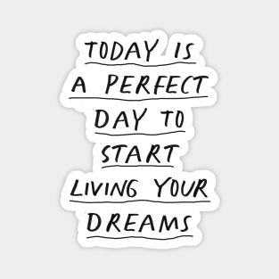 Today is a Perfect Day to Start Living Your Dreams in Black and White Magnet