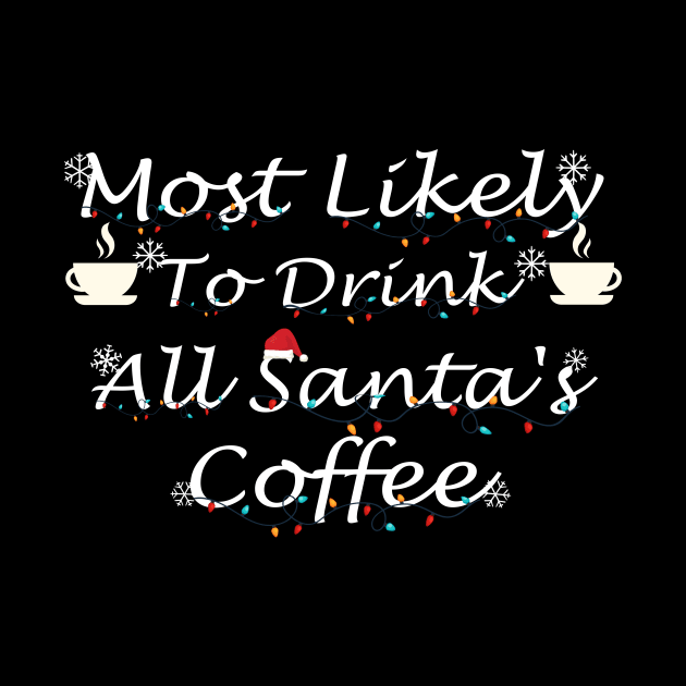 Most Likely To Drink All Santa's Coffee by SavageArt ⭐⭐⭐⭐⭐