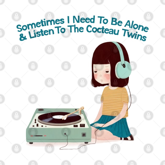 Sometimes I Need To Be Alone & Listen To The Cocteau Twins by DankFutura