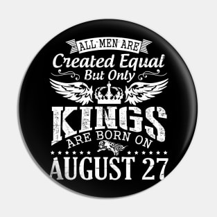 All Men Are Created Equal But Only Kings Are Born On August 27 Happy Birthday To Me You Papa Dad Son Pin