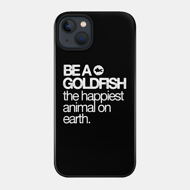 Be A Goldfish - The Happiest Animal On earth - Ted Lasso - Phone Case