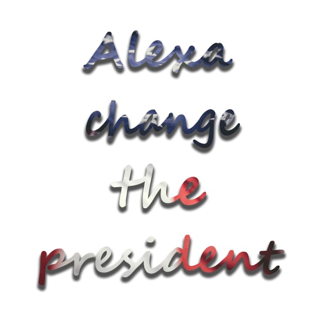 Alexa change the president USA t shirt by Strange-desigN