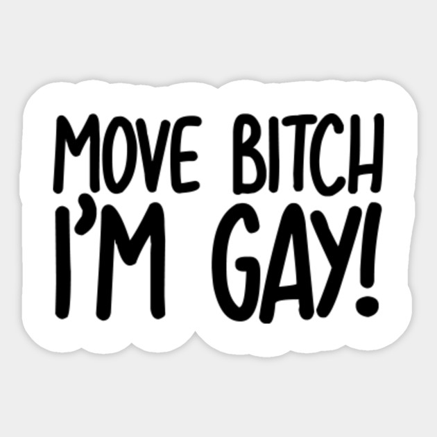 Move Bitch I M Gay Funny Queer Lgbt Shady Meme Gay Sticker