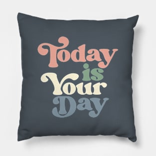 Today is Your Day Pillow