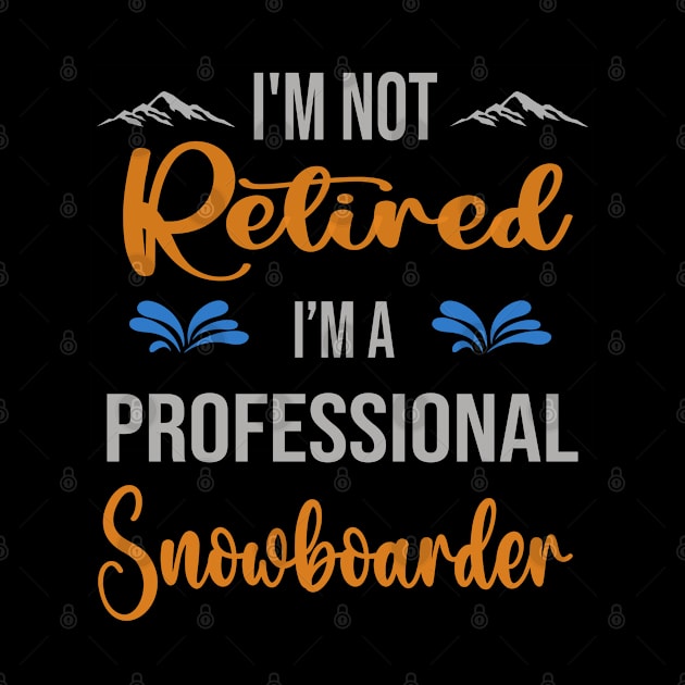 I'm  Not Retired, I'm A Professional Snowboarder Outdoor Sports Activity Lover Grandma Grandpa Dad Mom Retirement Gift by familycuteycom
