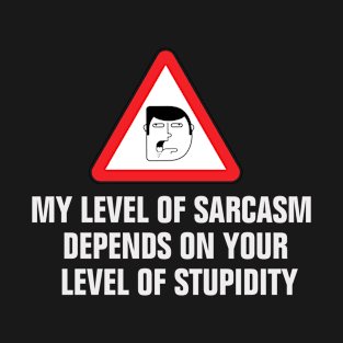 My level of sarcasm depends on your level of stupidity funny T-Shirt