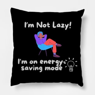 I'm Not Lazy! - I'm on Energy Saving Mode Pillow