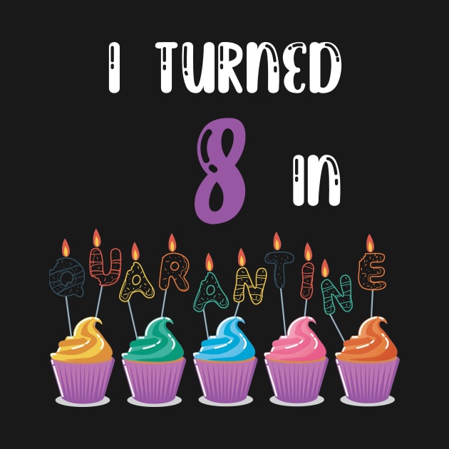 I Turned 8 In Quarantine funny birthday idea T-shirt by fatoajmii