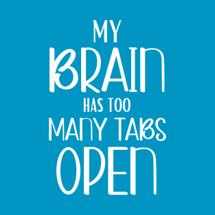 My Brain Has Too Many Tabs Open, Funny Joke, humorous T-Shirt