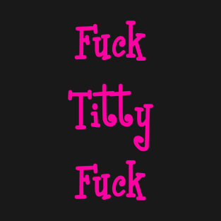 Fuck Titty Fuck! Funny Swear Word Lettering T-Shirt