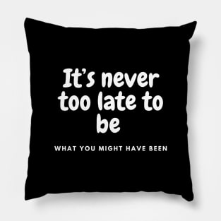 It is never too late to be what you might have been Pillow