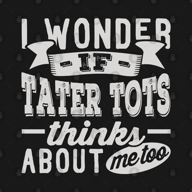 I Wonder if Tater Tots Thinks About Me Too by BramCrye