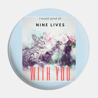 I would spend all nine lives with you, Cute Cat design Pin