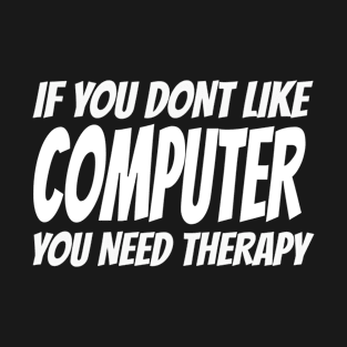 I Am an Engineer - If You Don't Like Computer You Need Therapy T-Shirt