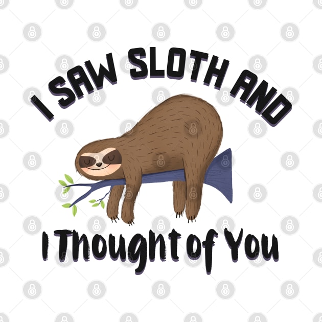 I saw sloth and I thought of you by Wolf Clothing Co