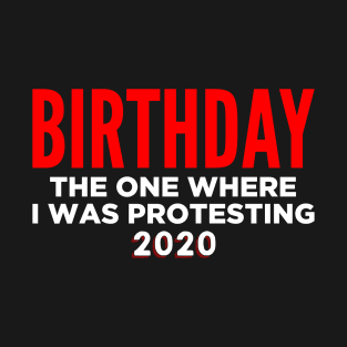 Birthday 2020 - The one where I was protesting T-Shirt