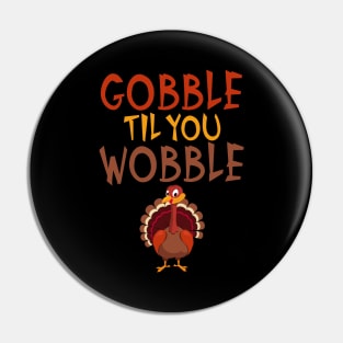 Funny Thanksgiving Gobble Til You Wobble Turkey Pin