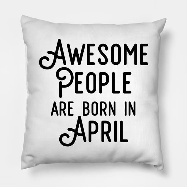 Awesome People Are Born In April (Black Text) Pillow by inotyler