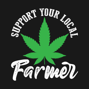 Support Your Local Weed Farmer Funny Cannabis Marijuana T-Shirt