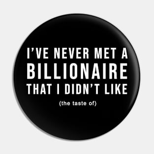 I've Never Met A Billionaire I Didn't Like Pin