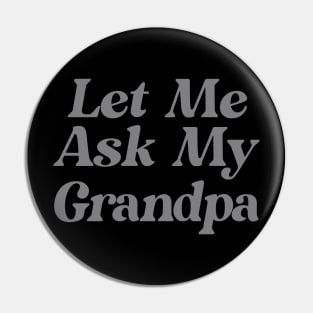 Let Me Ask My Grandpa Funny Pin