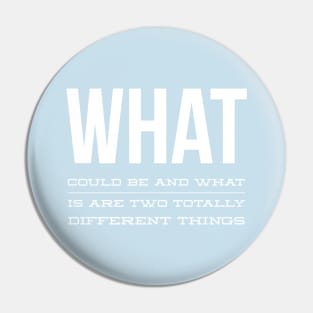 What Could Be And What Is Are Two Totally Different Things Pin