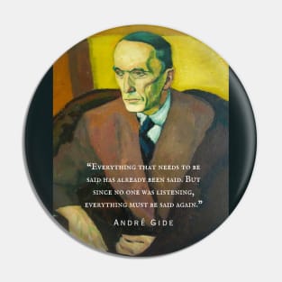 André Gide portrait and quote: “Everything that needs to be said has already been said. But since no one was listening, everything must be said again.” Pin