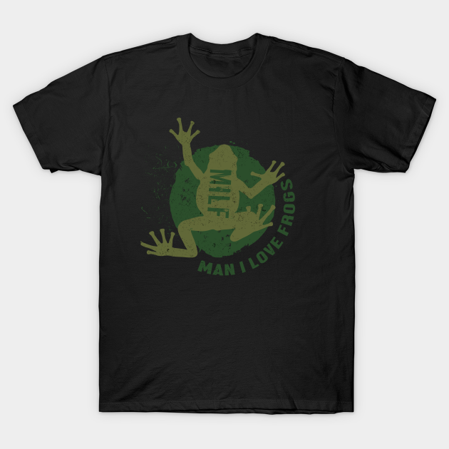 man i love frogs - milf - Man I Love Frogs - T-Shirt