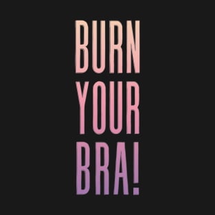 Burn Your Bra! Feminist Slogan Design T-Shirt