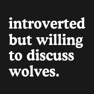 Introverted But Willing To Discuss Wolves Wolf Lover Humor T-Shirt