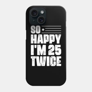 So Happy I'm 25 Twice 50 th Birthday Phone Case