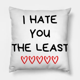 I Hate You The Least. Funny Valentines Day Quote. Pillow