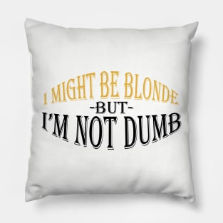 I Might Be Blonde But I'm Not Dumb Pillow