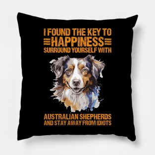 I Found The Key To Happiness Surround Yourself With Australian Shepherds And Stay Away From Idiots Pillow