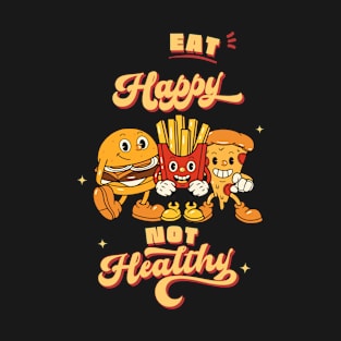 Eat Happy Not Healthy-food lover T-Shirt
