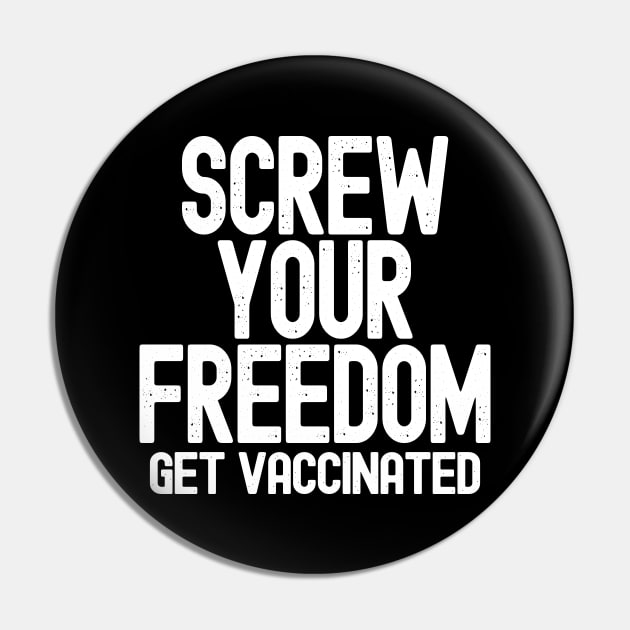 Screw Your Freedom Get Vaccinated Pin by Etopix