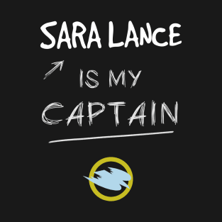 Sara Lance is my Captain T-Shirt